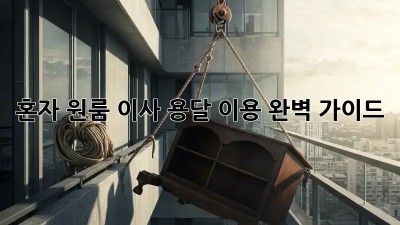 혼자 원룸 이사? 용달 이용 완벽 가이드!